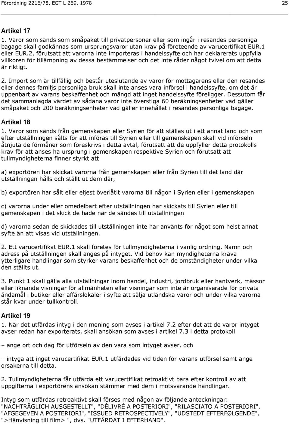 2, förutsatt att varorna inte importeras i handelssyfte och har deklarerats uppfylla villkoren för tillämpning av dessa bestämmelser och det inte råder något tvivel om att detta är riktigt. 2.