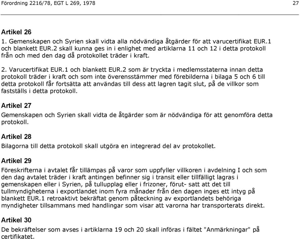 2 som är tryckta i medlemsstaterna innan detta protokoll träder i kraft och som inte överensstämmer med förebilderna i bilaga 5 och 6 till detta protokoll får fortsätta att användas till dess att