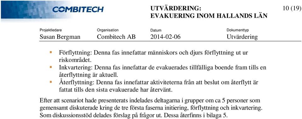 Återflyttning: Denna fas innefattar aktiviteterna från att beslut om återflytt är fattat tills den sista evakuerade har återvänt.