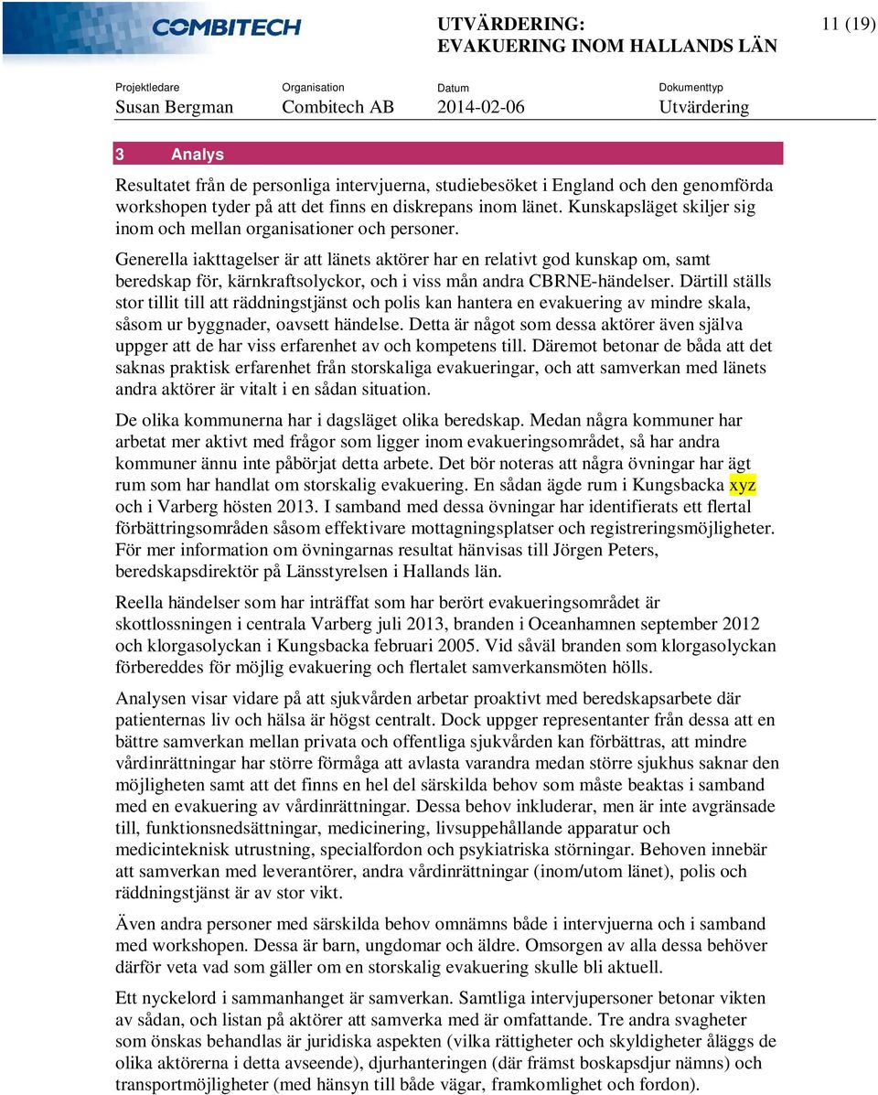 Generella iakttagelser är att länets aktörer har en relativt god kunskap om, samt beredskap för, kärnkraftsolyckor, och i viss mån andra CBRNE-händelser.