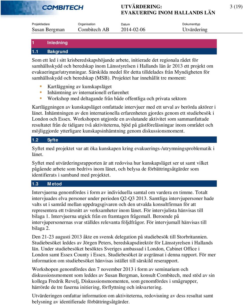 evakueringar/utrymningar. Särskilda medel för detta tilldelades från Myndigheten för samhällsskydd och beredskap (MSB).