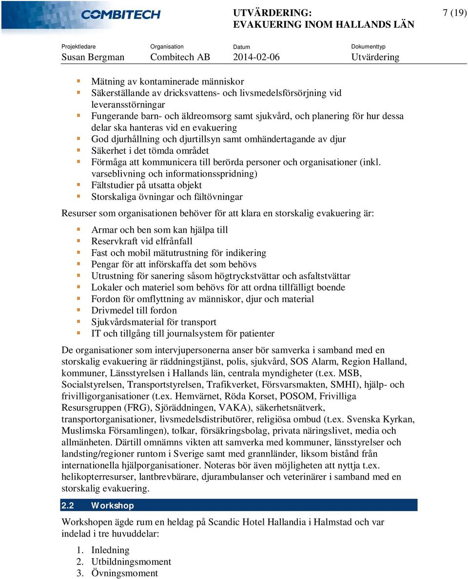 varseblivning och informationsspridning) Fältstudier på utsatta objekt Storskaliga övningar och fältövningar Resurser som organisationen behöver för att klara en storskalig evakuering är: Armar och