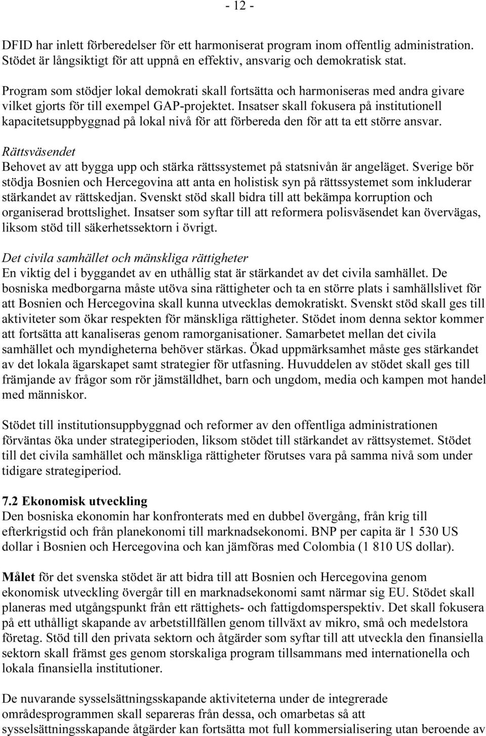 Insatser skall fokusera på institutionell kapacitetsuppbyggnad på lokal nivå för att förbereda den för att ta ett större ansvar.