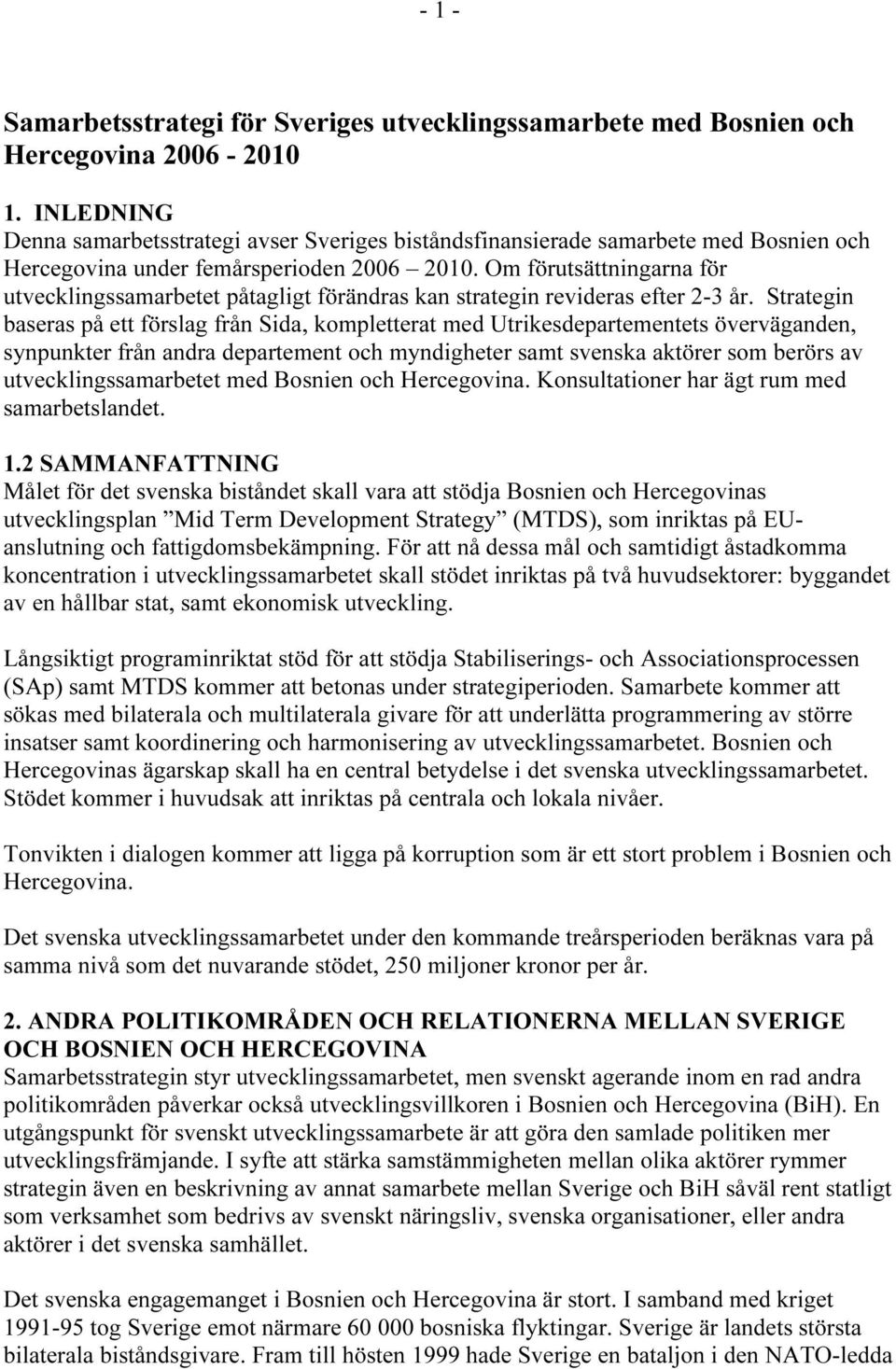 Om förutsättningarna för utvecklingssamarbetet påtagligt förändras kan strategin revideras efter 2-3 år.