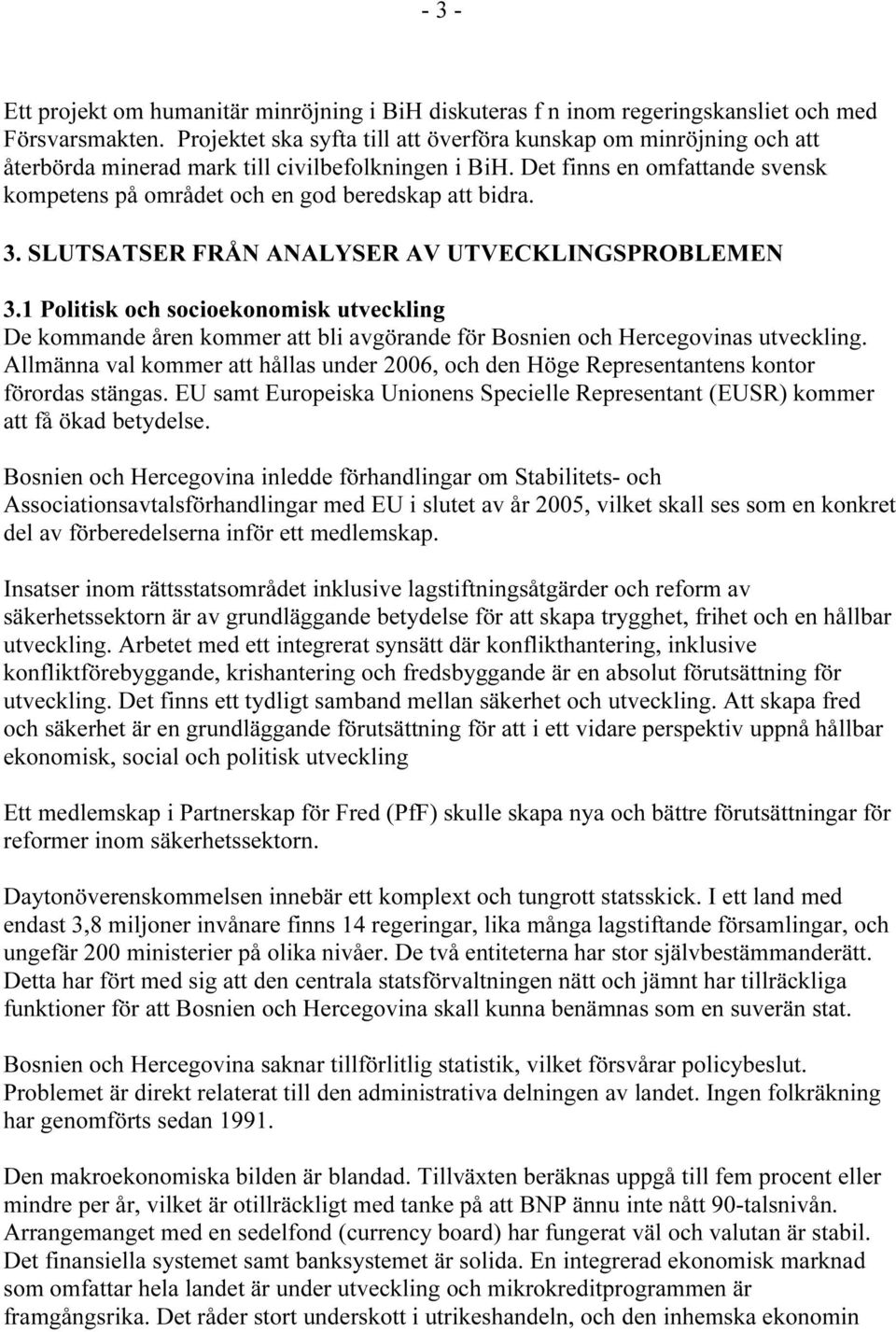 Det finns en omfattande svensk kompetens på området och en god beredskap att bidra. 3. SLUTSATSER FRÅN ANALYSER AV UTVECKLINGSPROBLEMEN 3.