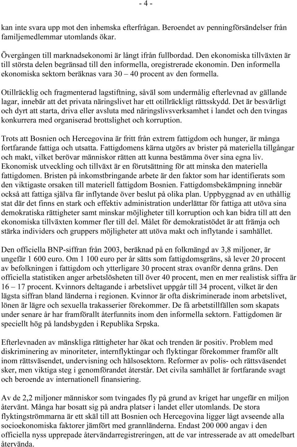 Otillräcklig och fragmenterad lagstiftning, såväl som undermålig efterlevnad av gällande lagar, innebär att det privata näringslivet har ett otillräckligt rättsskydd.