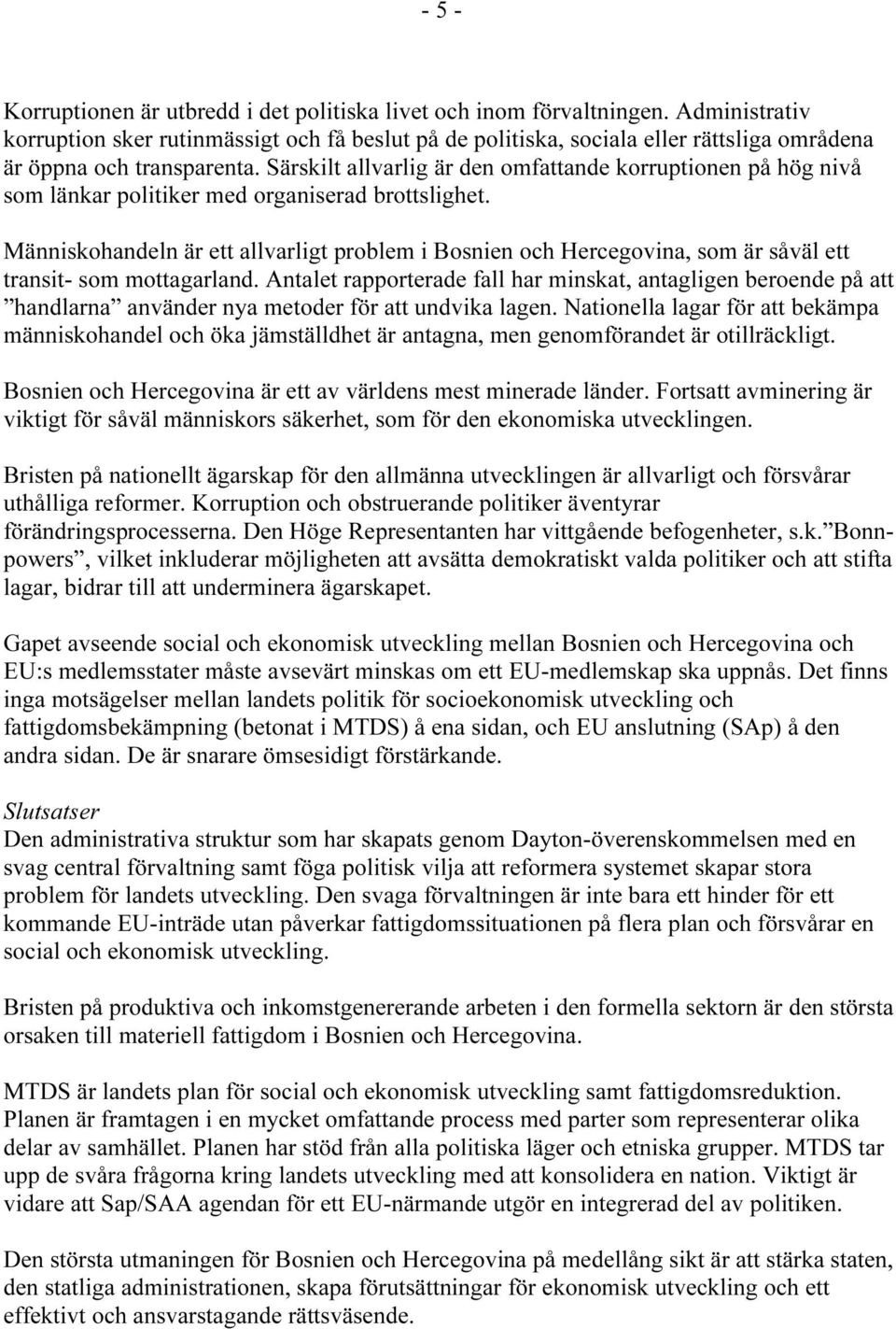 Särskilt allvarlig är den omfattande korruptionen på hög nivå som länkar politiker med organiserad brottslighet.