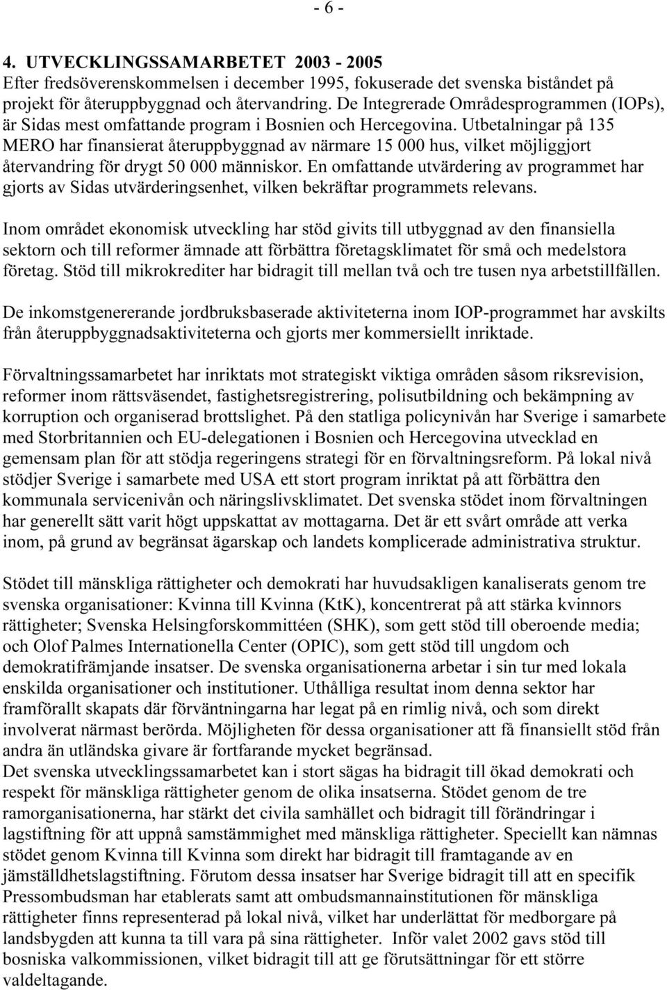 Utbetalningar på 135 MERO har finansierat återuppbyggnad av närmare 15 000 hus, vilket möjliggjort återvandring för drygt 50 000 människor.