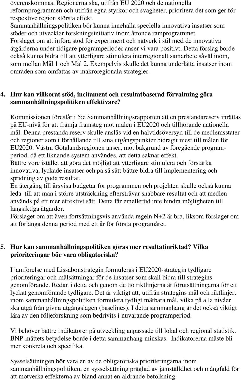 Förslaget om att införa stöd för experiment och nätverk i stil med de innovativa åtgärderna under tidigare programperioder anser vi vara positivt.