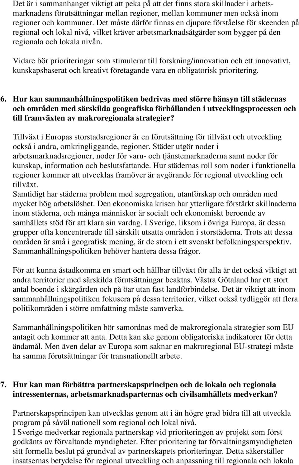 Vidare bör prioriteringar som stimulerar till forskning/innovation och ett innovativt, kunskapsbaserat och kreativt företagande vara en obligatorisk prioritering. 6.