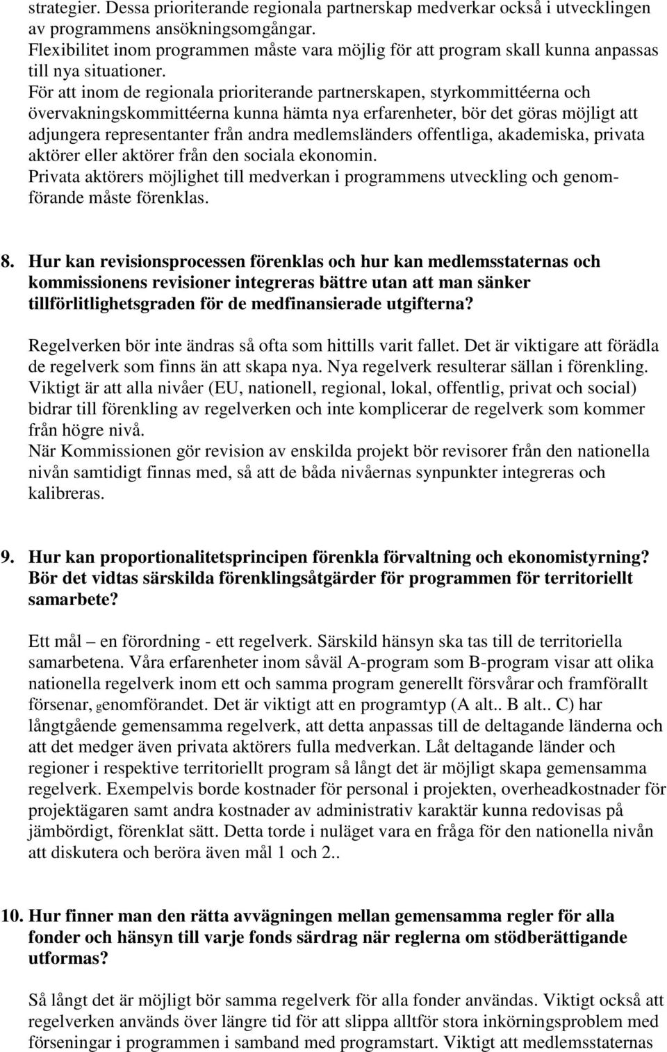 För att inom de regionala prioriterande partnerskapen, styrkommittéerna och övervakningskommittéerna kunna hämta nya erfarenheter, bör det göras möjligt att adjungera representanter från andra