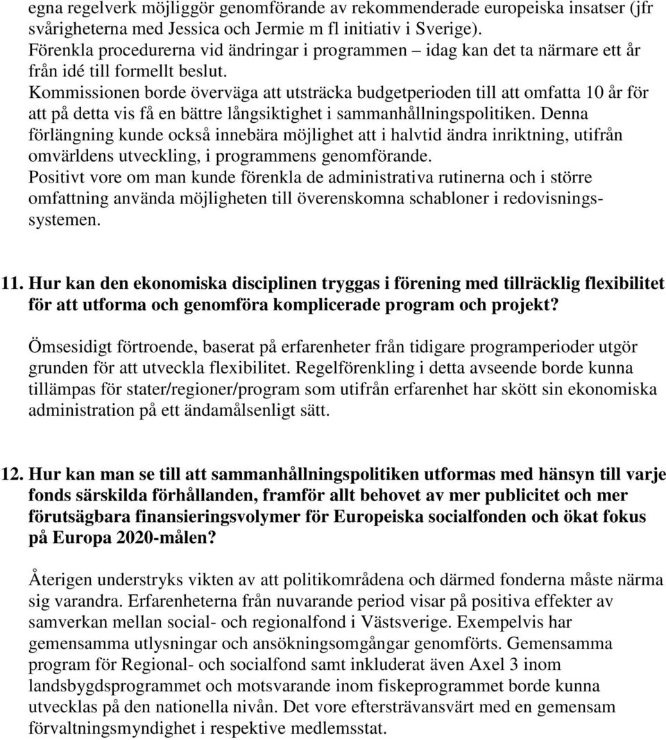 Kommissionen borde överväga att utsträcka budgetperioden till att omfatta 10 år för att på detta vis få en bättre långsiktighet i sammanhållningspolitiken.