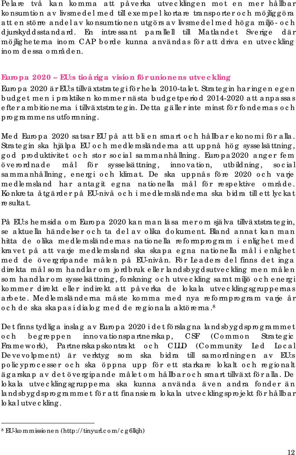 Europa 2020 EU:s tioåriga vision för unionens utveckling Europa 2020 är EU:s tillväxtstrategi för hela 2010-talet.