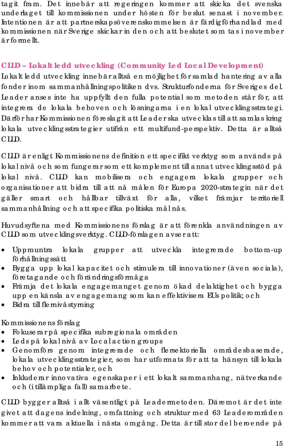 CLLD Lokalt ledd utveckling (Community Led Local Development) Lokalt ledd utveckling innebär alltså en möjlighet för samlad hantering av alla fonder inom sammanhållningspolitiken dvs.