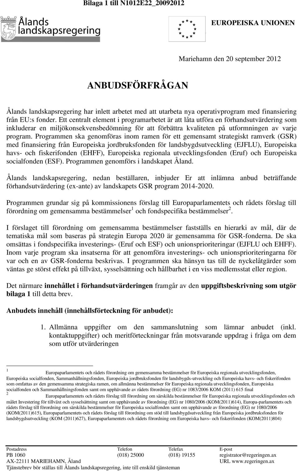 Ett centralt element i programarbetet är att låta utföra en förhandsutvärdering som inkluderar en miljökonsekvensbedömning för att förbättra kvaliteten på utformningen av varje program.