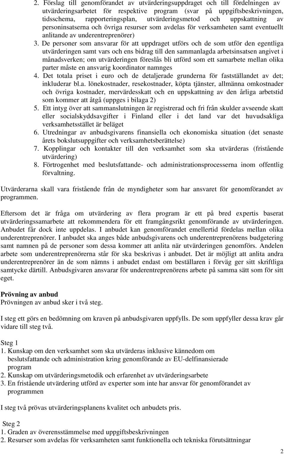 De personer som ansvarar för att uppdraget utförs och de som utför den egentliga utvärderingen samt vars och ens bidrag till den sammanlagda arbetsinsatsen angivet i månadsverken; om utvärderingen