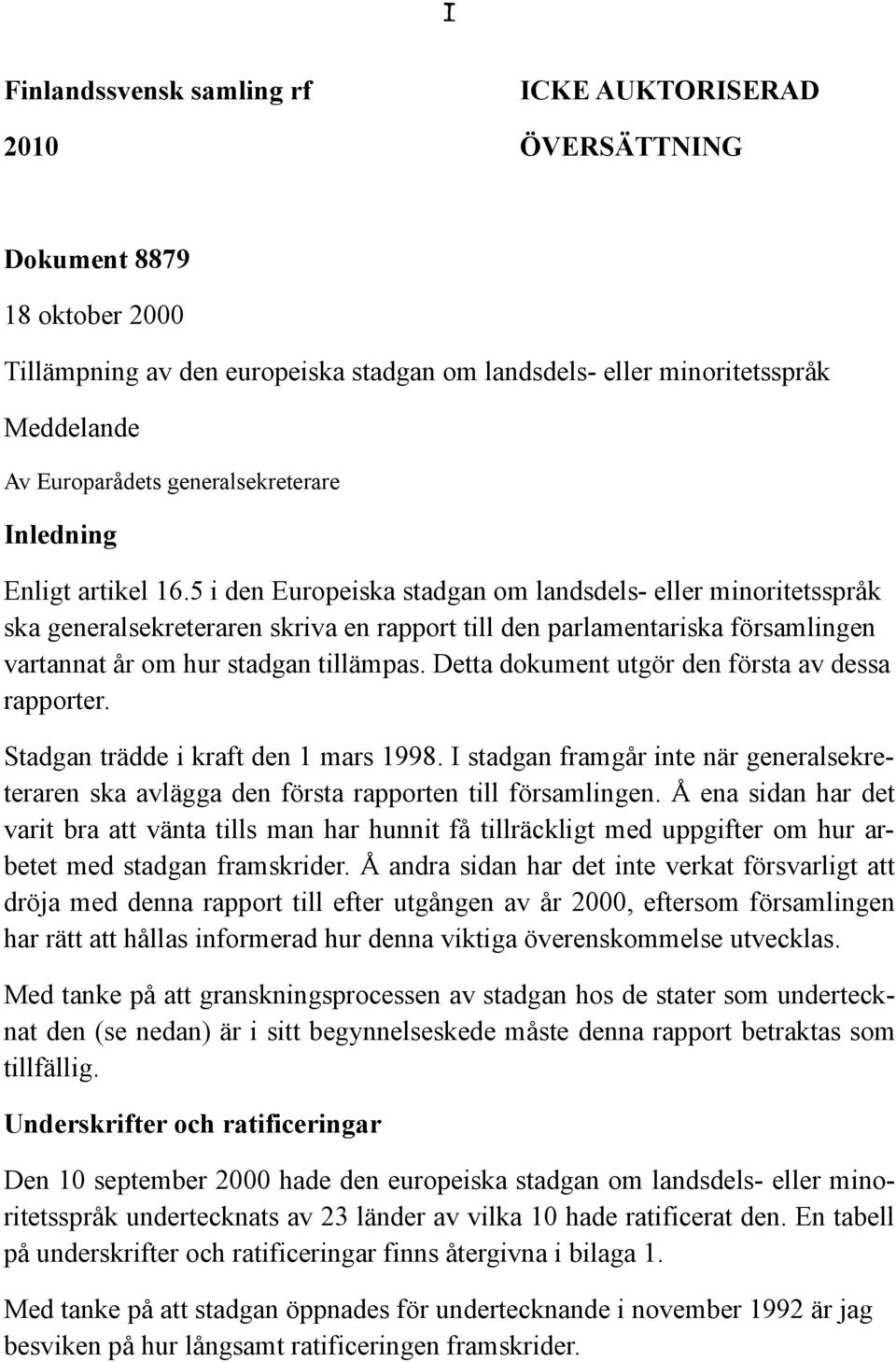 5 i den Europeiska stadgan om landsdels- eller minoritetsspråk ska generalsekreteraren skriva en rapport till den parlamentariska församlingen vartannat år om hur stadgan tillämpas.