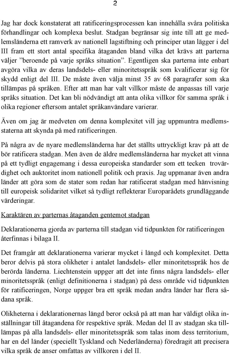 parterna väljer beroende på varje språks situation. Egentligen ska parterna inte enbart avgöra vilka av deras landsdels- eller minoritetsspråk som kvalificerar sig för skydd enligt del III.