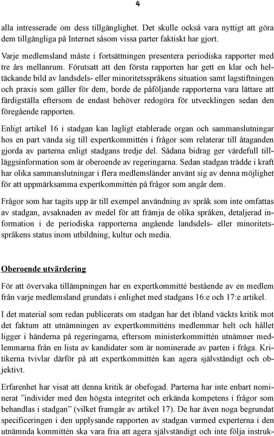 Förutsatt att den första rapporten har gett en klar och heltäckande bild av landsdels- eller minoritetsspråkens situation samt lagstiftningen och praxis som gäller för dem, borde de påföljande