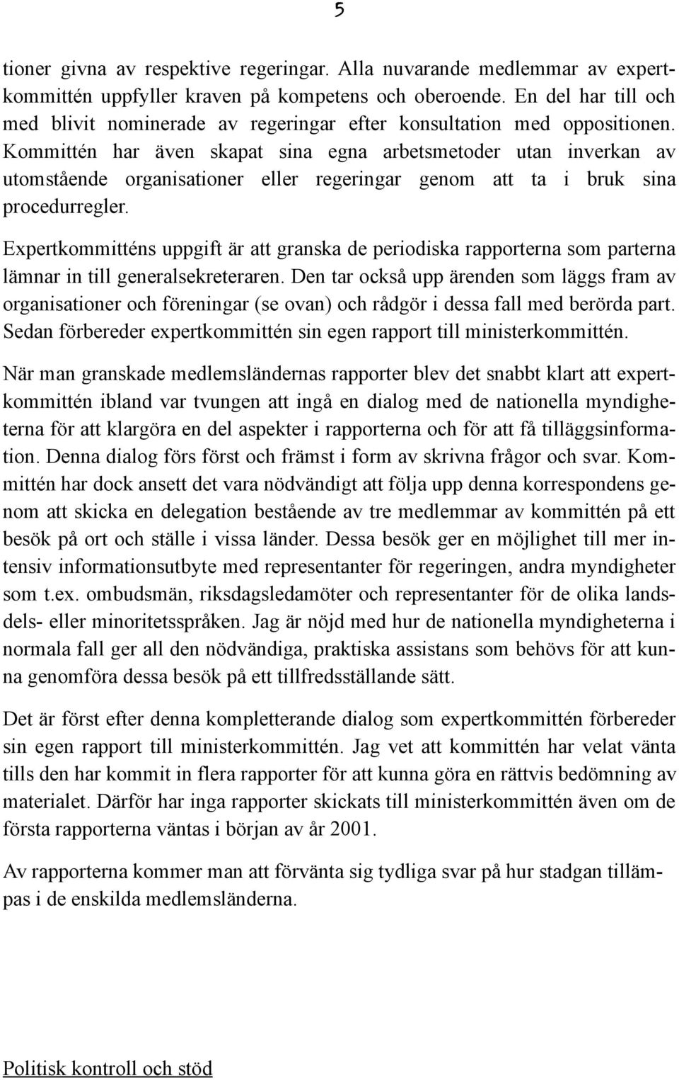 Kommittén har även skapat sina egna arbetsmetoder utan inverkan av utomstående organisationer eller regeringar genom att ta i bruk sina procedurregler.