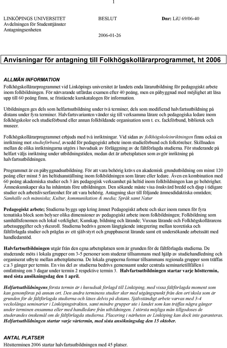 För närvarande utfärdas examen efter 40 poäng, men en påbyggnad med möjlighet att läsa upp till 60 poäng finns, se fristående kurskatalogen för information.