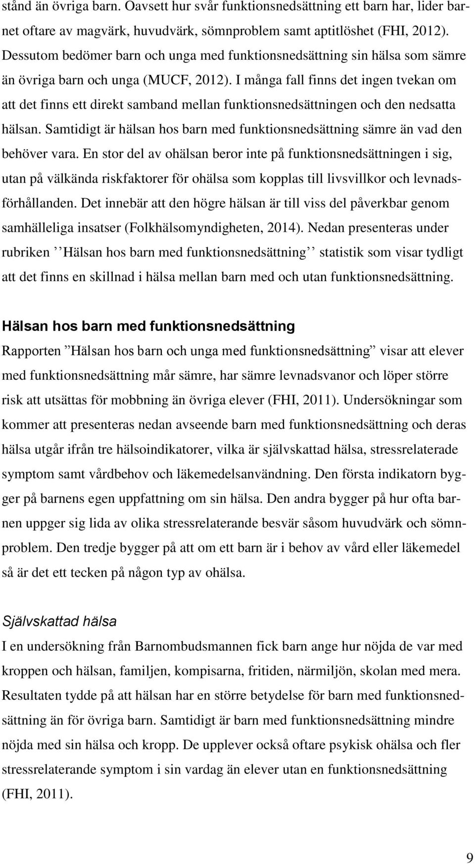 I många fall finns det ingen tvekan om att det finns ett direkt samband mellan funktionsnedsättningen och den nedsatta hälsan.