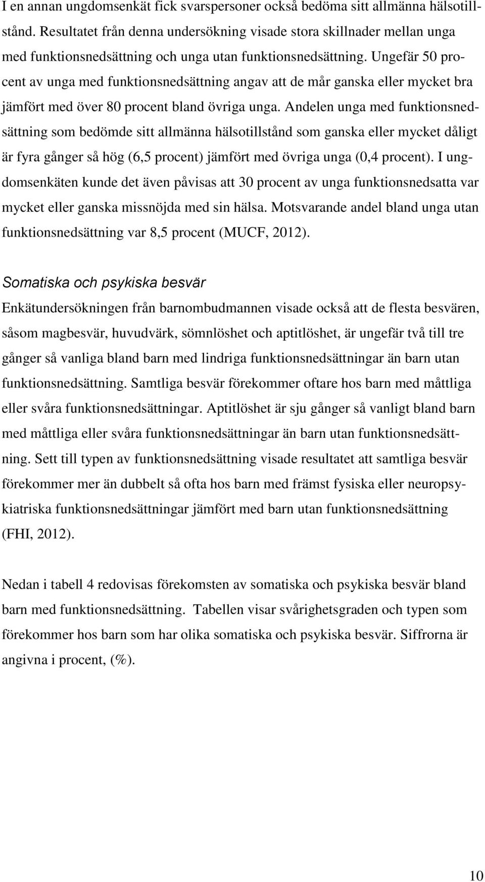 Ungefär 50 procent av unga med funktionsnedsättning angav att de mår ganska eller mycket bra jämfört med över 80 procent bland övriga unga.