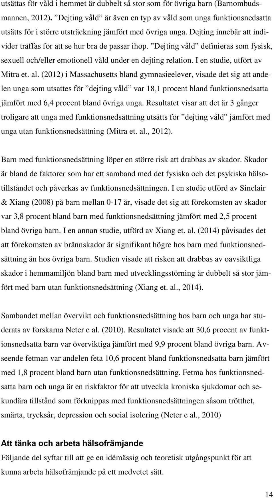 Dejting våld definieras som fysisk, sexuell och/eller emotionell våld under en dejting relation. I en studie, utfört av Mitra et. al.