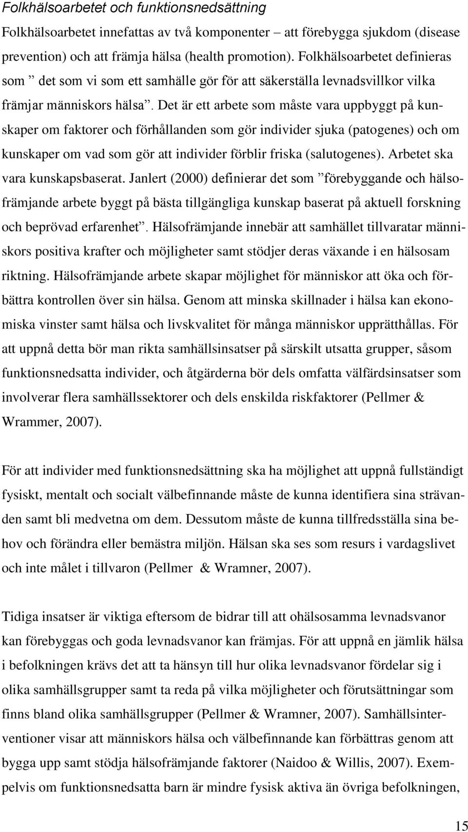 Det är ett arbete som måste vara uppbyggt på kunskaper om faktorer och förhållanden som gör individer sjuka (patogenes) och om kunskaper om vad som gör att individer förblir friska (salutogenes).