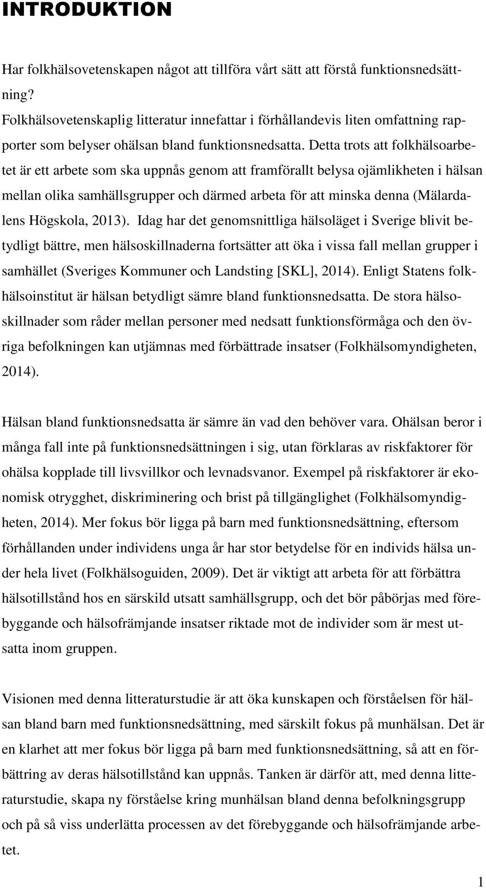 Detta trots att folkhälsoarbetet är ett arbete som ska uppnås genom att framförallt belysa ojämlikheten i hälsan mellan olika samhällsgrupper och därmed arbeta för att minska denna (Mälardalens