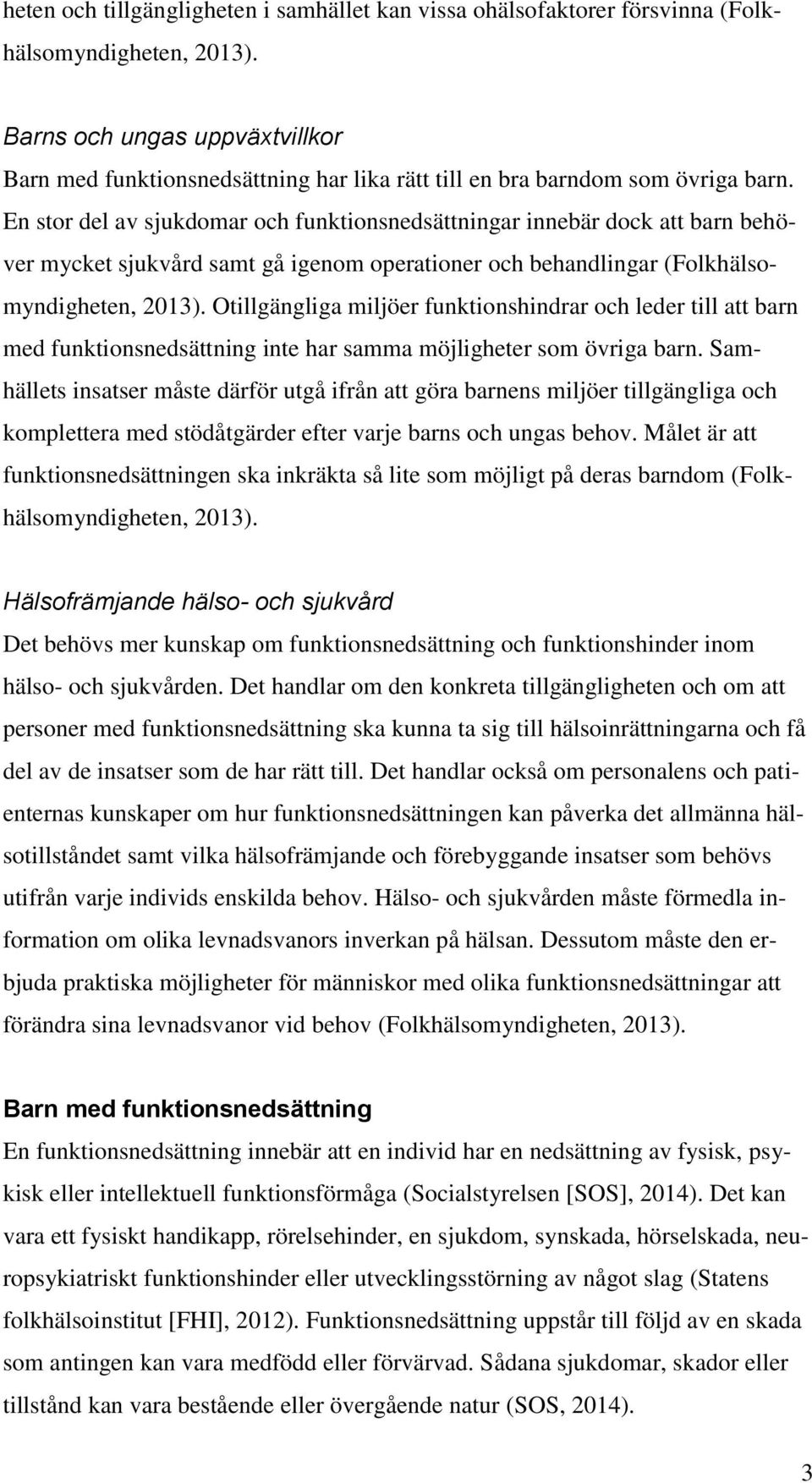 En stor del av sjukdomar och funktionsnedsättningar innebär dock att barn behöver mycket sjukvård samt gå igenom operationer och behandlingar (Folkhälsomyndigheten, 2013).