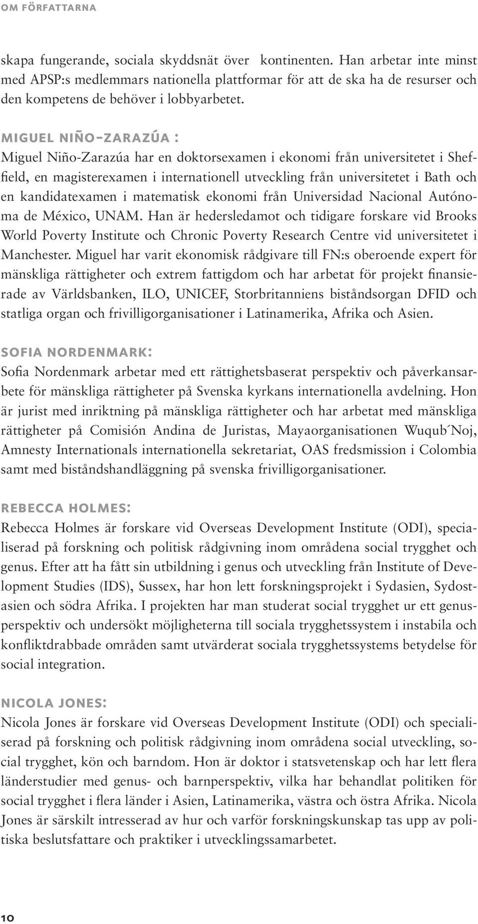 miguel niño-zarazúa : Miguel Niño-Zarazúa har en doktorsexamen i ekonomi från universitetet i Sheffield, en magisterexamen i internationell utveckling från universitetet i Bath och en kandidatexamen