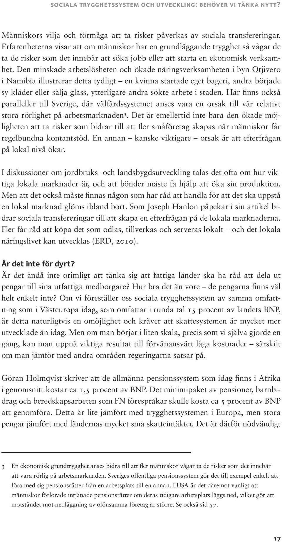 Den minskade arbetslösheten och ökade näringsverksamheten i byn Otjivero i Namibia illustrerar detta tydligt en kvinna startade eget bageri, andra började sy kläder eller sälja glass, ytterligare