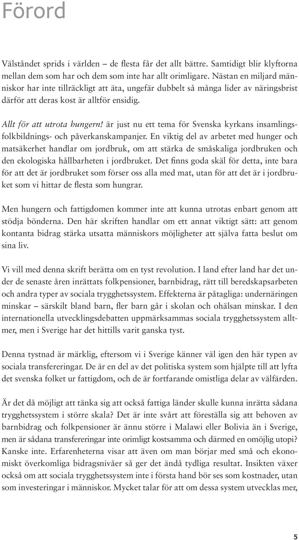 Nästan en miljard människor har inte tillräckligt att äta, ungefär dubbelt så många lider av näringsbrist därför att deras kost är alltför ensidig. Allt för att utrota hungern!