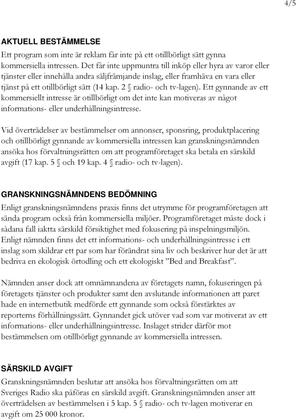 2 radio- och tv-lagen). Ett gynnande av ett kommersiellt intresse är otillbörligt om det inte kan motiveras av något informations- eller underhållningsintresse.