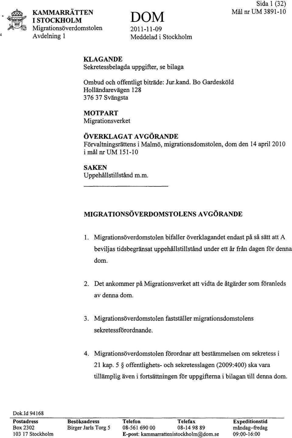 Uppehållstillstånd m.m. MIGRATIONSÖVERDOMSTOLENS AVGÖRANDE 1. bifaller överklagandet endast på så sätt att A beviljas tidsbegränsat uppehållstillstånd under ett år från dagen för denna dom. 2.