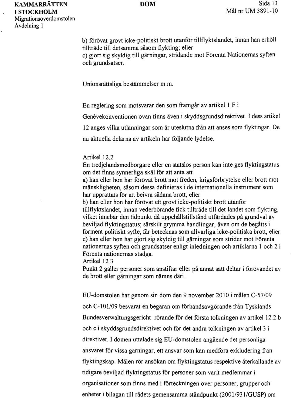 I dess artikel 12 anges vilka utlänningar som är uteslutna från att anses som flyktingar. De nu aktuella delarna av artikeln har följande lydelse. Artikel 12.