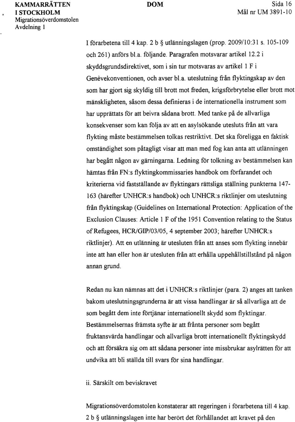 as av artikel l F i Genévekonventionen, och avser bl.a. uteslutning från flyktingskap av den som har gjort sig skyldig till brott mot freden, krigsförbrytelse eller brott mot mänskligheten, såsom