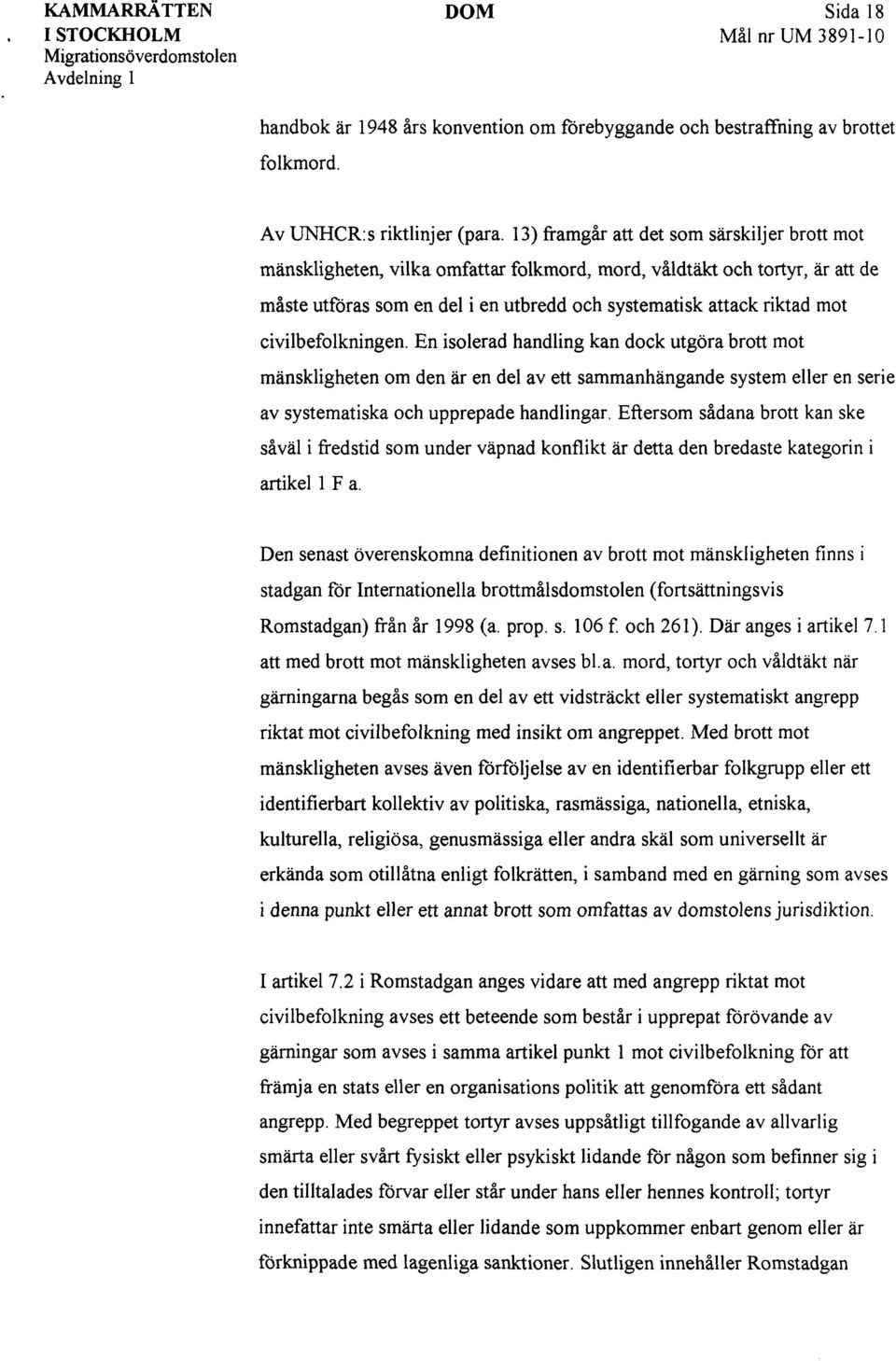 civilbefolkningen. En isolerad handling kan dock utgöra brott mot mänskligheten om den är en del av ett sammanhängande system eller en serie av systematiska och upprepade handlingar.