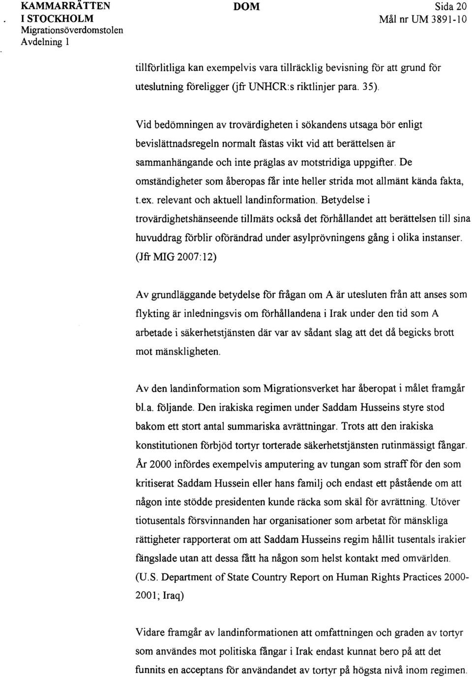 De omständigheter som åberopas får inte heller strida mot allmänt kända fakta, t.ex. relevant och aktuell landinformation.