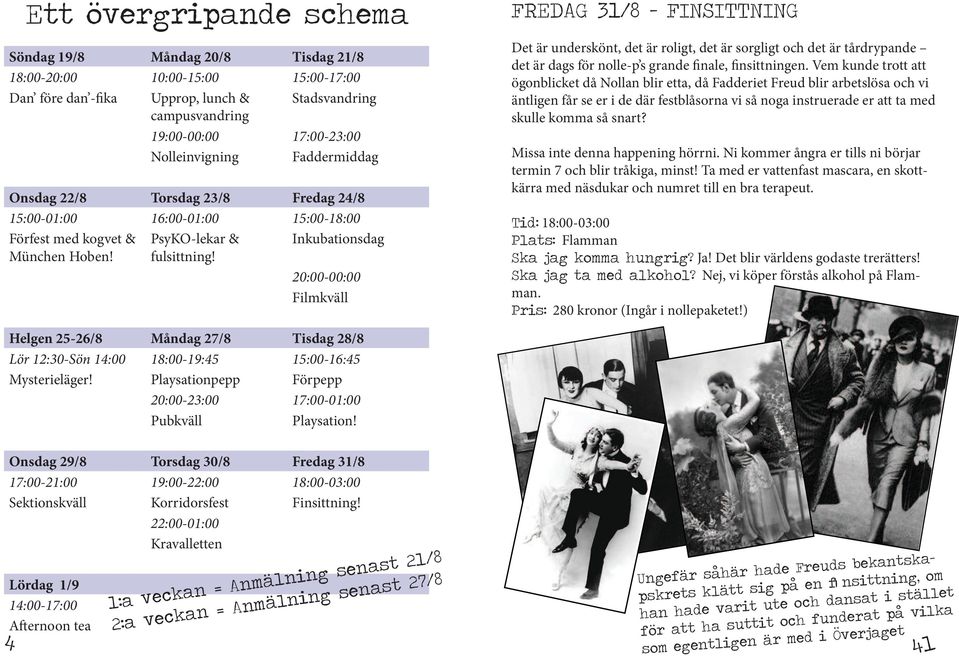 Inkubationsdag 20:00-00:00 Filmkväll FREDAG 31/8 FINSITTNING Det är underskönt, det är roligt, det är sorgligt och det är tårdrypande det är dags för nolle-p s grande finale, finsittningen.