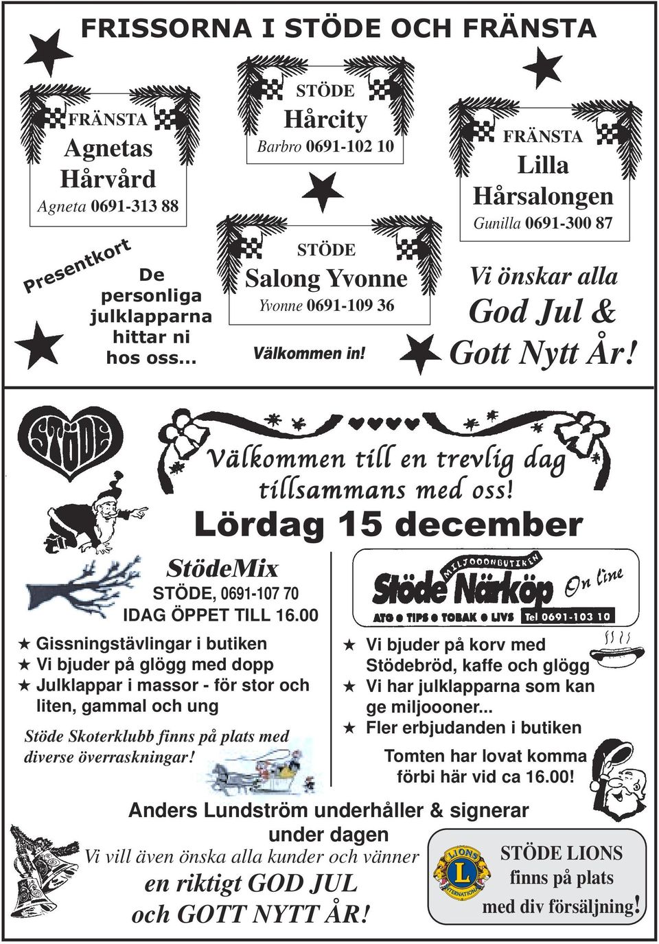 Välkommen till en trevlig dag tillsammans med oss! Lördag 15 december StödeMix STÖDE, 0691-107 70 IDAG ÖPPET TILL 16.