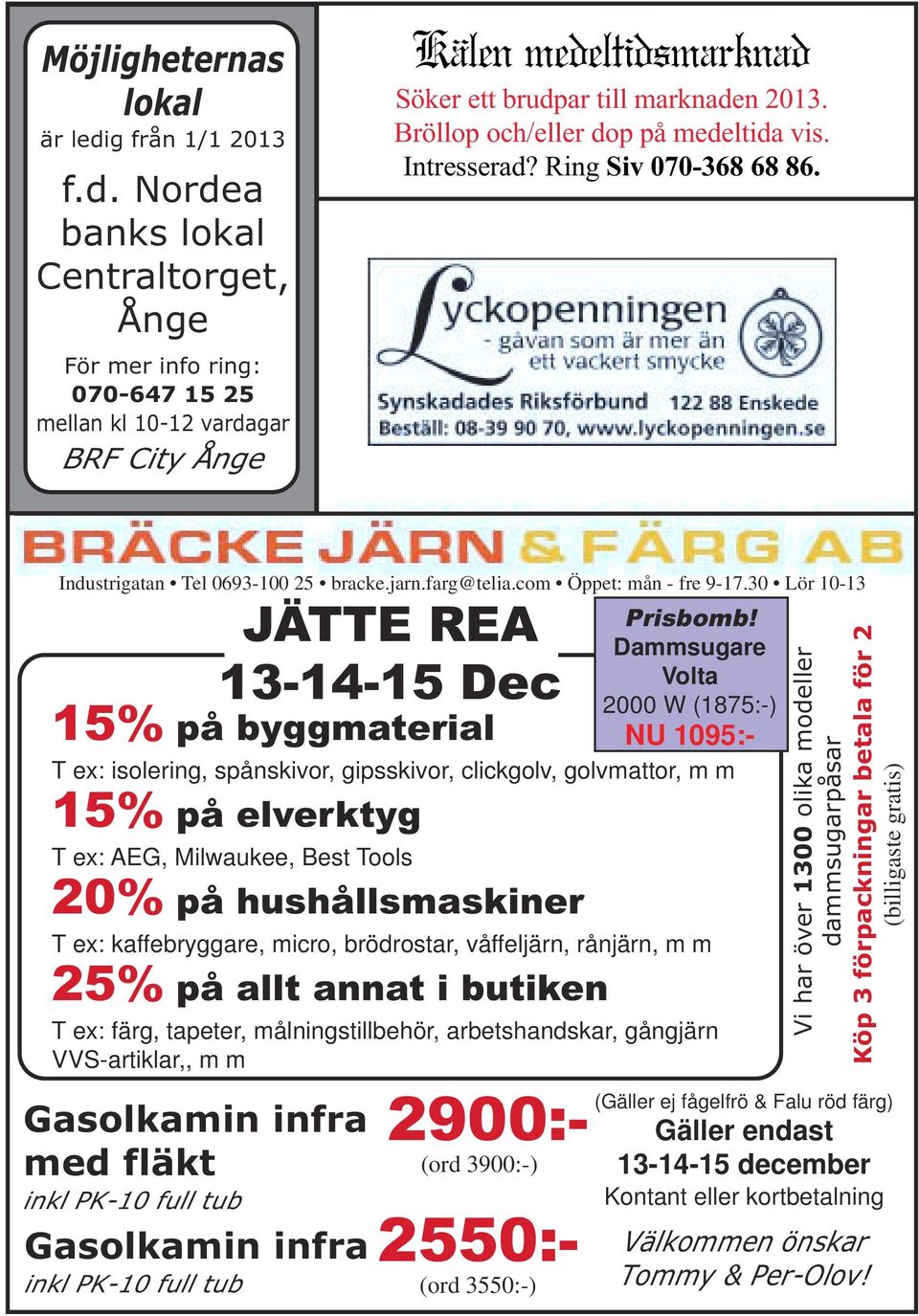 Bröllop och/eller dop på medeltida vis. Intresserad? Ring Siv 070-368 68 86. Industrigatan Tel 0693-100 25 bracke.jarn.farg@telia.com Öppet: mån - fre 9-17.