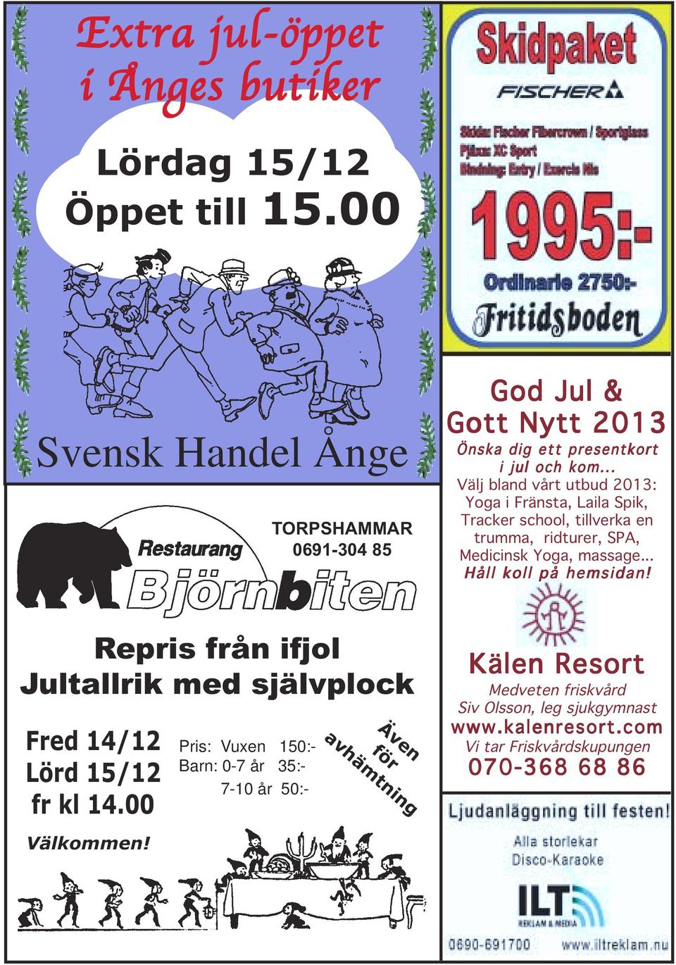 .. Välj bland vårt utbud 2013: Yoga i Fränsta, Laila Spik, Tracker school, tillverka en trumma, ridturer, SPA, Medicinsk Yoga, massage.