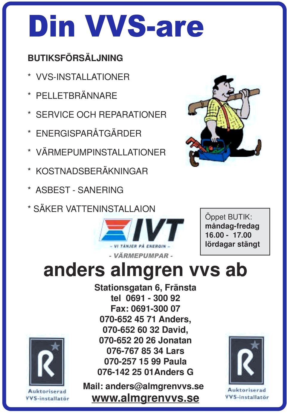 Stationsgatan 6, Fränsta tel 0691-300 92 Fax: 0691-300 07 070-652 45 71 Anders, 070-652 60 32 David, 070-652 20 26 Jonatan 076-767