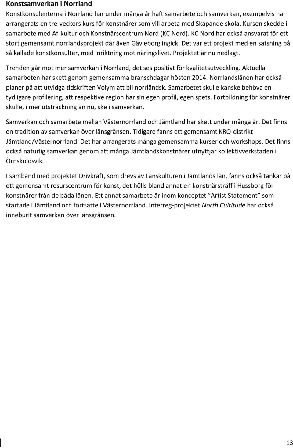 Det var ett projekt med en satsning på så kallade konstkonsulter, med inriktning mot näringslivet. Projektet är nu nedlagt.