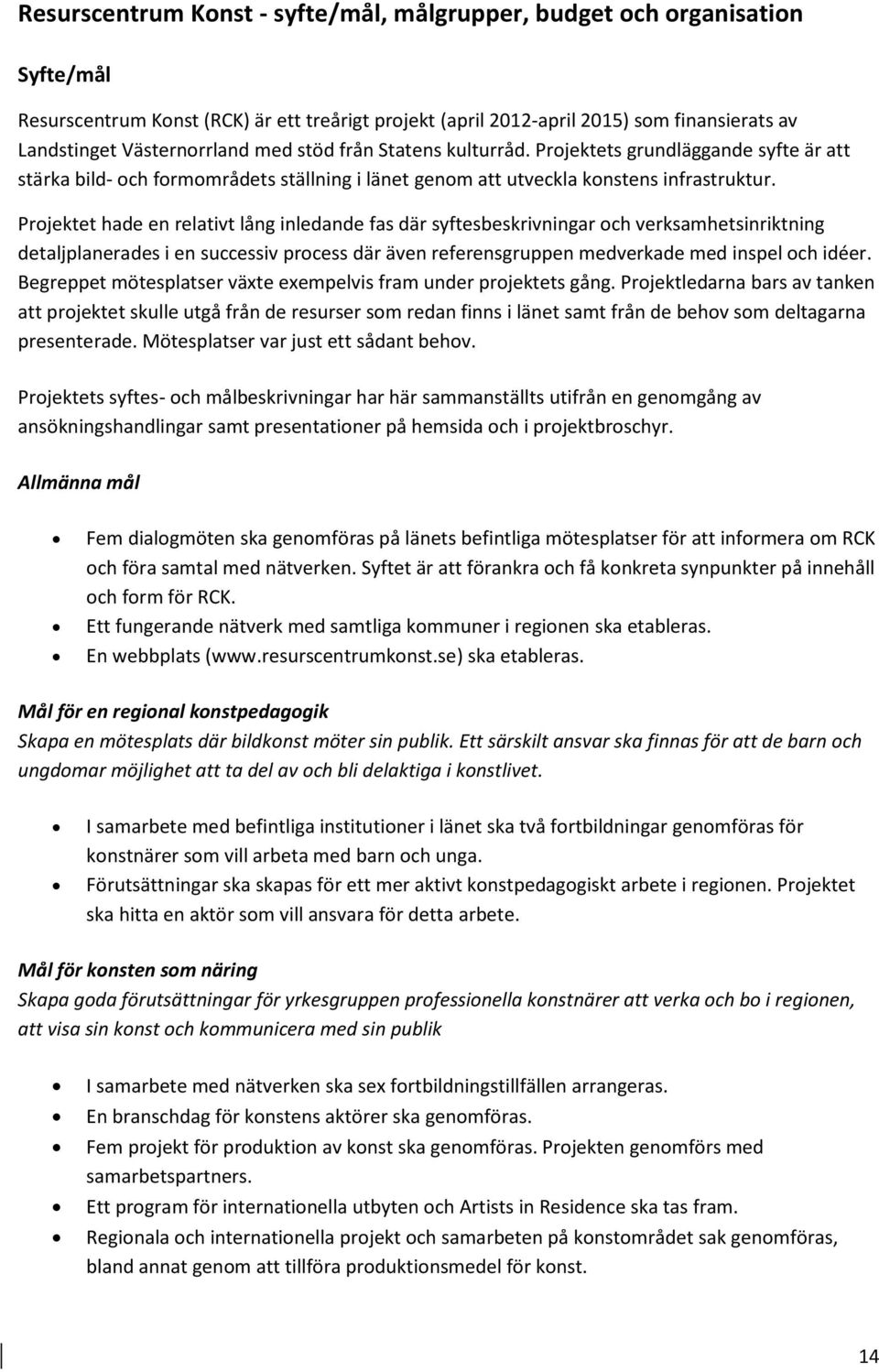 Projektet hade en relativt lång inledande fas där syftesbeskrivningar och verksamhetsinriktning detaljplanerades i en successiv process där även referensgruppen medverkade med inspel och idéer.