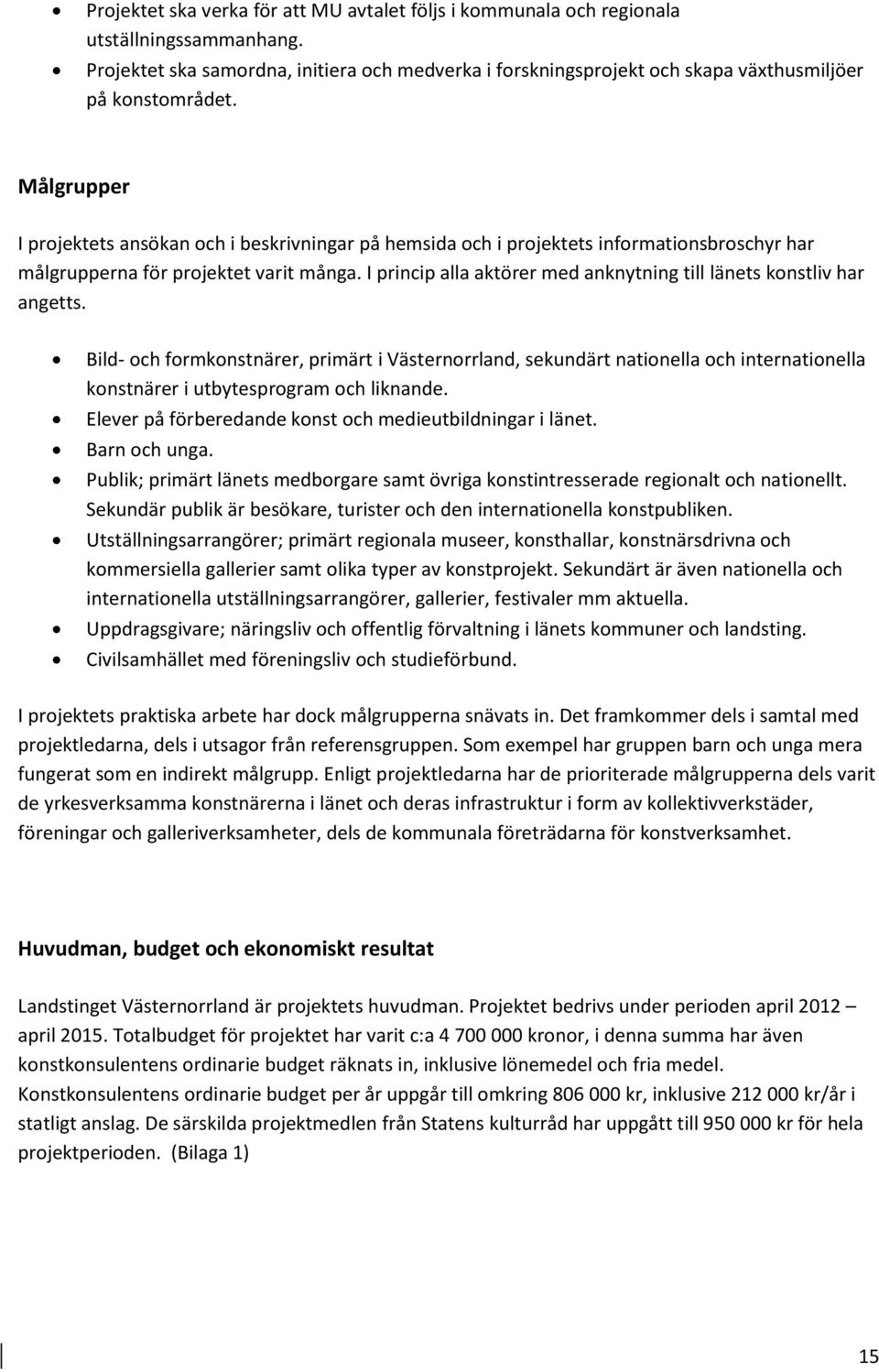 Målgrupper I projektets ansökan och i beskrivningar på hemsida och i projektets informationsbroschyr har målgrupperna för projektet varit många.