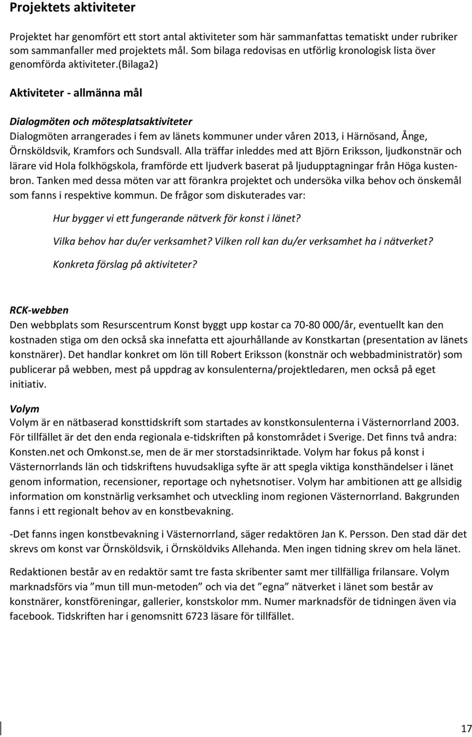 (bilaga2) Aktiviteter - allmänna mål Dialogmöten och mötesplatsaktiviteter Dialogmöten arrangerades i fem av länets kommuner under våren 2013, i Härnösand, Ånge, Örnsköldsvik, Kramfors och Sundsvall.