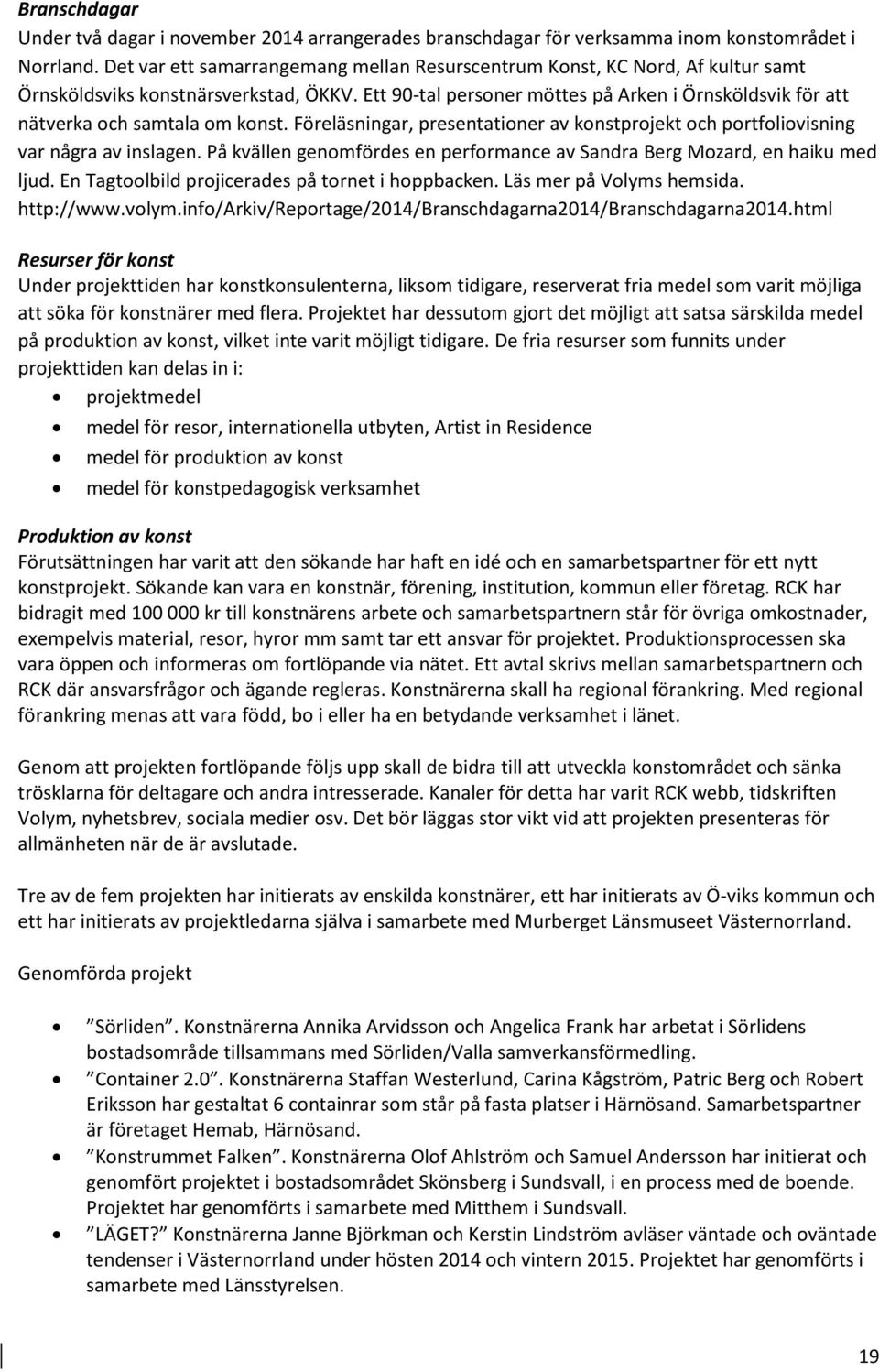 Ett 90-tal personer möttes på Arken i Örnsköldsvik för att nätverka och samtala om konst. Föreläsningar, presentationer av konstprojekt och portfoliovisning var några av inslagen.